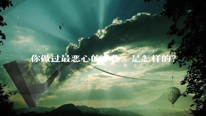 你做过最恶心的工作，是怎样的？