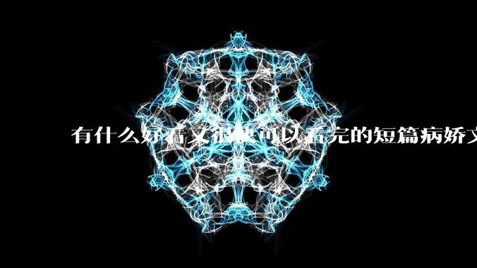 有什么好看又很快可以看完的短篇病娇文？