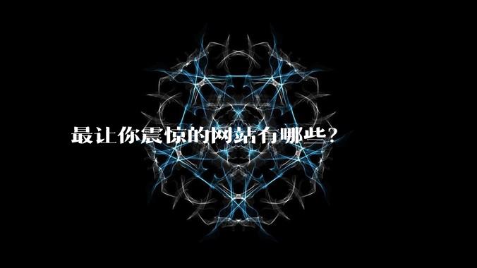 最让你震惊的网站有哪些？
