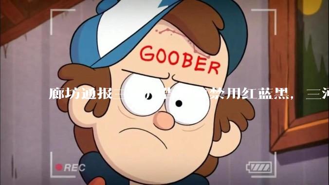 廊坊通报三河广告牌匾禁用红蓝黑，三河市委主要负责人被免职，有哪些信息值得关注？暴露的哪些问题值得反思？
