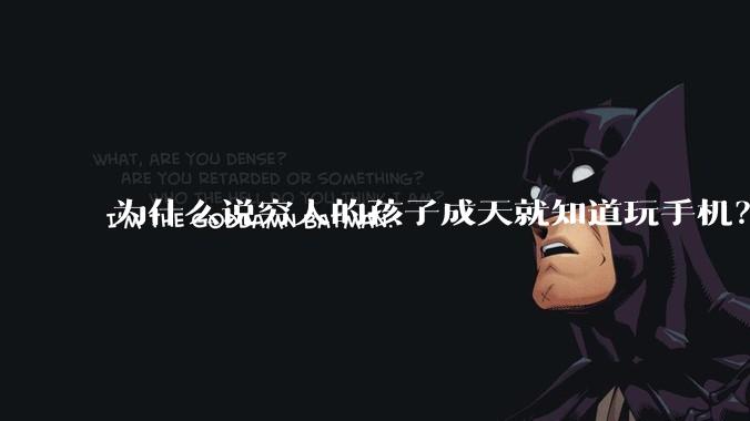 为什么说穷人的孩子成天就知道玩手机？