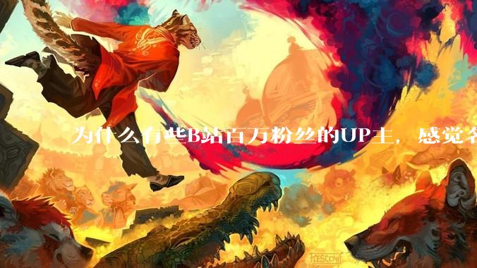 为什么有些B站百万粉丝的UP主，感觉名不副实，内容毫无营养？
