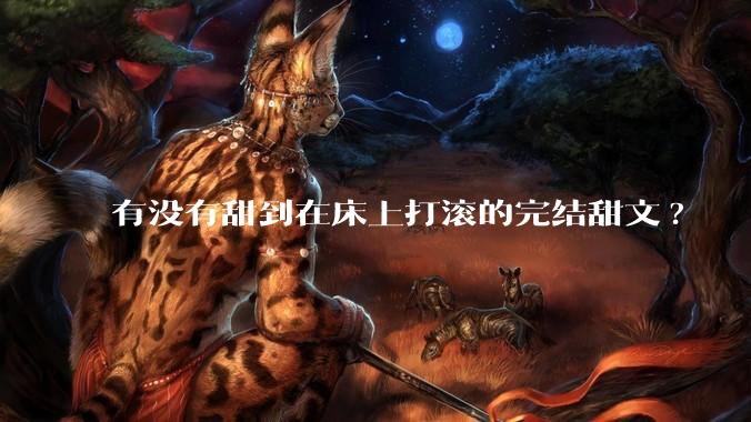 有没有甜到在床上打滚的完结甜文?